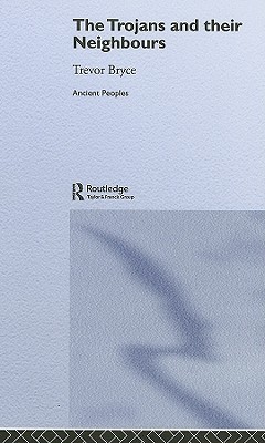 The Trojans & Their Neighbours (Peoples of the Ancient World)