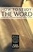 How To Study The Word: Taking the Bible From the Pages to the Heart