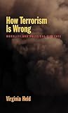 How Terrorism Is Wrong: Morality and Political Violence