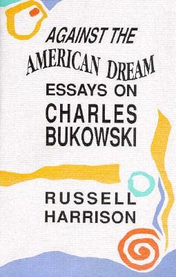 Against the American Dream: Essays on Charles Bukowski (Paperback)