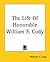The Life Of Honorable William F. Cody by William F. Cody