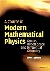 A Course in Modern Mathematical Physics: Groups, Hilbert Space and Differential Geometry