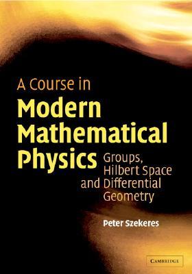 A Course in Modern Mathematical Physics: Groups, Hilbert Space and Differential Geometry