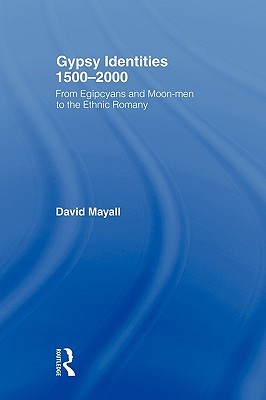 Gypsy Identities 1500-2000: From Egipcyans and Moon-men to the Ethnic Romany (Hardcover)