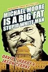 Michael Moore Is a Big Fat Stupid White Man by David T. Hardy
