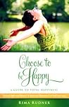 Choose To Be Happy: A Guide to Total Happiness