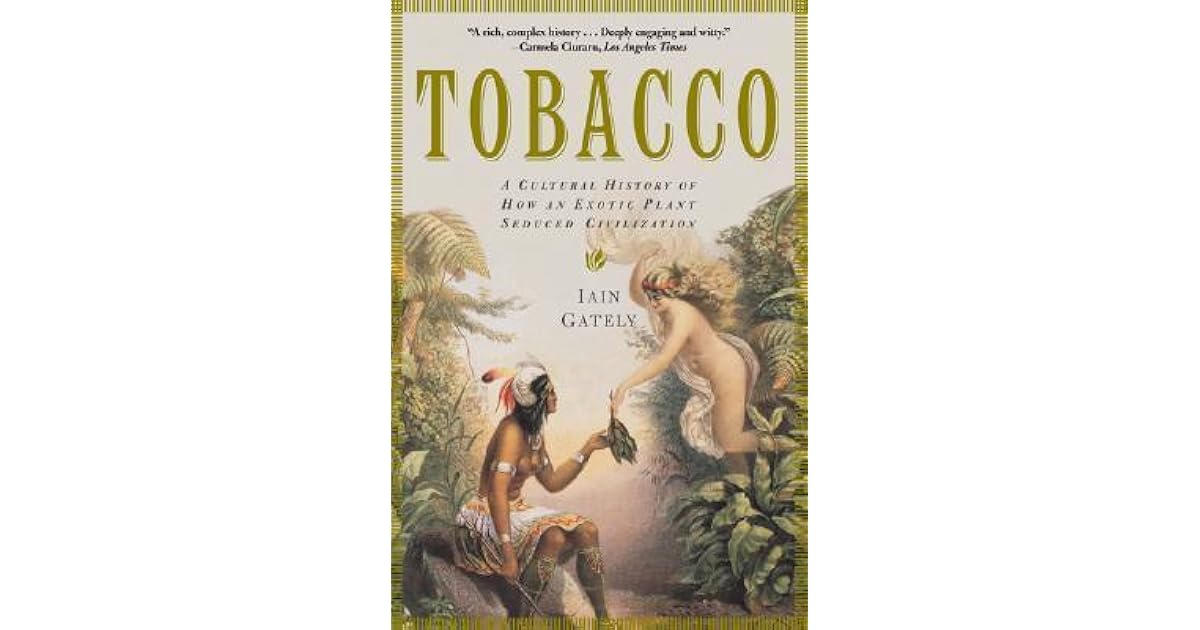 Tobacco A Cultural History of How an Exotic Plant Seduced Civilization