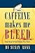 Caffeine Makes Me Bleed: And How It Can Poison You, Too!