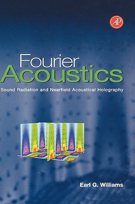Fourier Acoustics: Sound Radiation and Nearfield Acoustical Holography (Hardcover)
