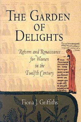 The Garden of Delights: Reform and Renaissance for Women in the Twelfth Century (The Middle Ages Series)