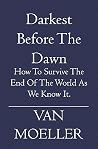 Darkest Before the Dawn: How to Survive the end of the World as we know it. Darkest Before the Dawn: How to Survive the end of the World as we know it.