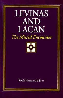 Levinas and Lacan: The Missed Encounter (Suny Series, Psychoanalysis & Culture)