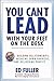 You Can't Lead With Your Feet On the Desk: Building Relationships, Breaking Down Barriers, and Delivering Profits
