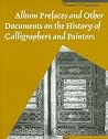 Album Prefaces and Other Documents on the History of Calligraphers and Painters (Muqarnas, Supplements, 10) Album Prefaces and Other Documents on the History of Calligraphers and Painters (Muqarnas, Supplements, 10)