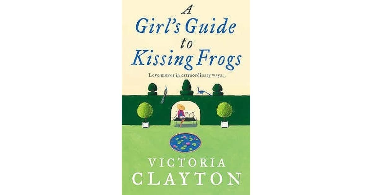 A Girl S Guide To Kissing Frogs By Victoria Clayton