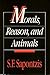 Morals, Reason, and Animals by Steve F. Sapontzis