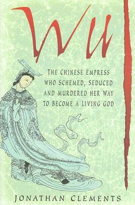 Wu: The Chinese Empress Who Schemed, Seduced and Murdered Her Way to Become a Living God (Hardcover)