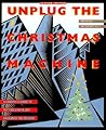 Unplug the Christmas Machine: A Complete Guide to Putting Love and Warmth Back into the Season Unplug the Christmas Machine: A Complete Guide to Putting Love and Warmth Back into the Season