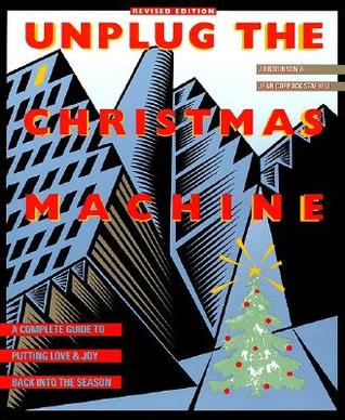 Unplug the Christmas Machine: A Complete Guide to Putting Love and Warmth Back into the Season (Paperback)