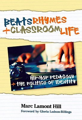 Beats, Rhymes, and Classroom Life: Hip-Hop Pedagogy and the Politics of Identity (Hardcover)