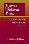 Japanese Workers in Protest: An Ethnography of Consciousness and Experience Japanese Workers in Protest: An Ethnography of Consciousness and Experience