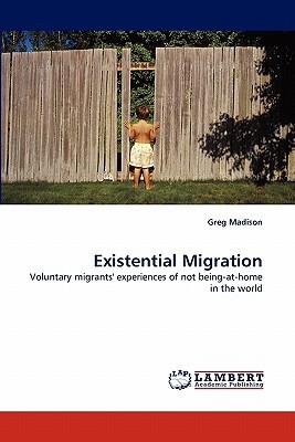 Existential Migration: Voluntary migrants' experiences of not being-at-home in the world (Paperback)
