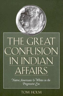 The Great Confusion in Indian Affairs: Native Americans and Whites in the Progressive Era (Paperback)