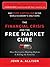 The Financial Crisis and the Free Market Cure: Why Pure Capitalism Is the World Economy's Only Hope