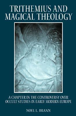 Trithemius and Magical Theology: A Chapter in the Controversy over Occult Studies in Early Modern Europe (Western Esoteric Traditions)