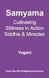 Samyama - Cultivating Stillness in Action, Siddhis and Miracles by Yogani Samyama - Cultivating Stillness in Action, Siddhis and Miracles by Yogani