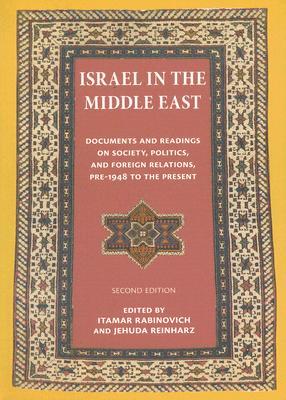 Israel in the Middle East: Documents and Readings on Society, Politics, and Foreign Relations, Pre-1948 to the Present (The Tauber Institute for the Study of European Jewry Series)