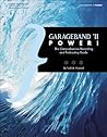 GarageBand '11 Power!: The Comprehensive Recording and Podcasting Guide