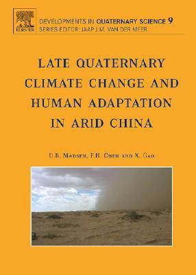 Late Quaternary Climate Change and Human Adaptation in Arid China (Volume 9) (Developments in Quaternary Science, Volume 9)