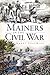 Mainers in the Civil War by Harry Gratwick