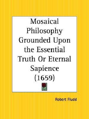 Mosaical Philosophy Grounded Upon the Essential Truth Or Eternal Sapience (Paperback)