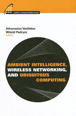 Ambient Intelligence, Wireless Networking, and Ubiquitous Computing (Artech House Mobile Communications)