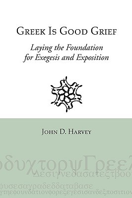 Greek is Good Grief: Laying the Foundation for Exegesis and Exposition (Paperback)