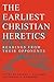 The Earliest Christian Heretics: Readings from Their Opponents