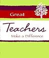 Great Teachers Make a Difference Great Teachers Make a Difference
