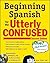 Beginning Spanish for the Utterly Confused