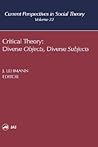 Critical Theory: Diverse Objects Diverse Subjects (Current Perspectives in Social Theory, 22)