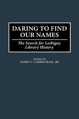 Daring to Find Our Names: The Search for Lesbigay Library History (Beta Phi Mu Monograph Series)