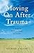 Moving On After Trauma: A G...