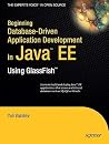 Beginning Database-Driven Application Development in Java EE: Using GlassFish (Expert's Voice in Open Source) Beginning Database-Driven Application Development in Java EE: Using GlassFish (Expert's Voice in Open Source)