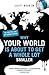 Why Your World is About to Get a Whole Lot Smaller