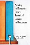 Planning and Evaluating Library Networked Services and Resources Planning and Evaluating Library Networked Services and Resources