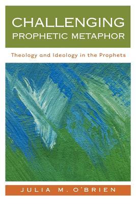 Challenging Prophetic Metaphor: Theology and Ideology in the Prophets (Paperback)