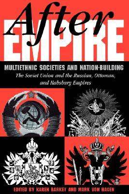 After Empire: Multiethnic Societies And Nation-building: The Soviet Union And The Russian, Ottoman, And Habsburg Empires (Paperback)