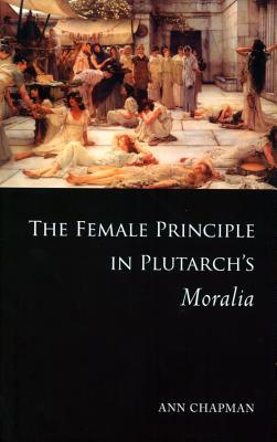 The Female Principle in Plutarch's Moralia (Hardcover)