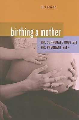 Birthing a Mother: The Surrogate Body and the Pregnant Self (Paperback)